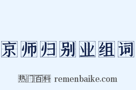 京师归别业组词是什么意思的图片